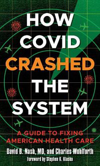 Cover image for How Covid Crashed the System: A Guide to Fixing American Health Care