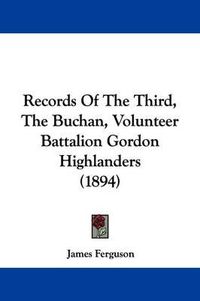 Cover image for Records of the Third, the Buchan, Volunteer Battalion Gordon Highlanders (1894)