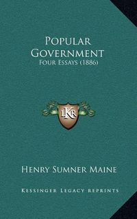 Cover image for Popular Government: Four Essays (1886)