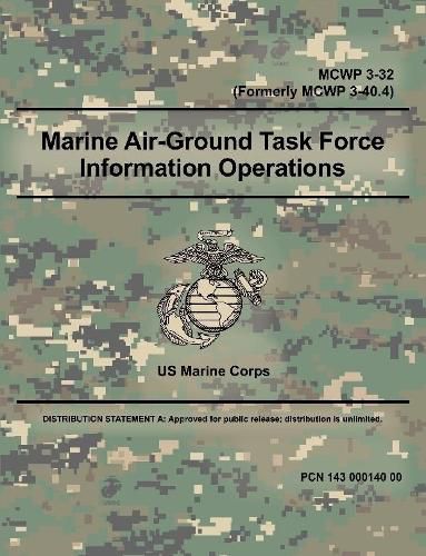 Cover image for Marine Air-Ground Task Force Information Operations (MCWP 3-32) (Formerly MCWP 3-40.4)