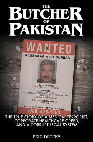 Cover image for The Butcher of Pakistan: The True Story of a Medical Terrorist, Corporate Healthcare Greed, and a Corrupt Legal System