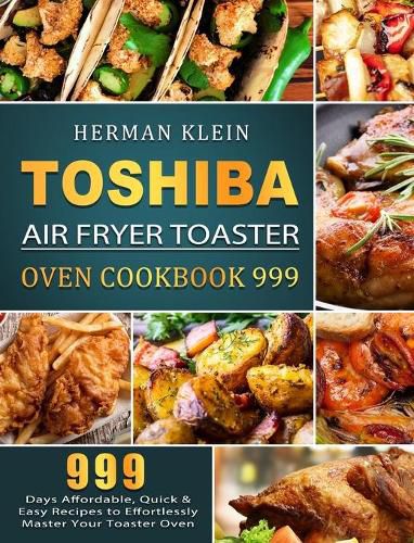 Cover image for Toshiba Air Fryer Toaster Oven Cookbook 999: 999 Days Affordable, Quick & Easy Recipes to Effortlessly Master Your Toaster Oven