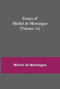 Cover image for Essays of Michel de Montaigne (Volume 13)