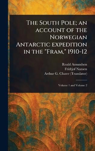 Cover image for The South Pole; an Account of the Norwegian Antarctic Expedition in the "Fram," 1910-12