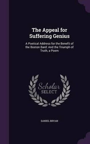 Cover image for The Appeal for Suffering Genius: A Poetical Address for the Benefit of the Boston Bard: And the Triumph of Truth, a Poem