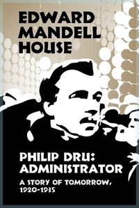 Cover image for Philip Dru Administrator, a Story of Tomorrow, 1920-1935