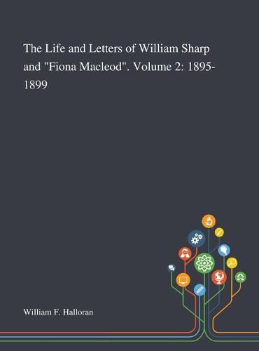 Cover image for The Life and Letters of William Sharp and Fiona Macleod. Volume 2: 1895-1899