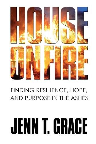 House on Fire: Finding Resilience, Hope, and Purpose in the Ashes