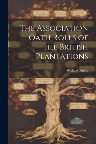 Cover image for The Association Oath Rolls of the British Plantations