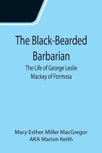 Cover image for The Black-Bearded Barbarian: The Life of George Leslie Mackay of Formosa