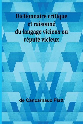 Dictionnaire critique et raisonne du langage vicieux ou repute vicieux