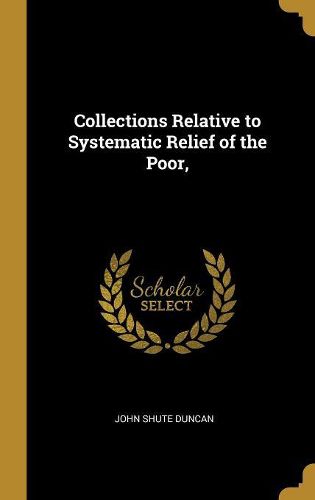 Cover image for Collections Relative to Systematic Relief of the Poor,