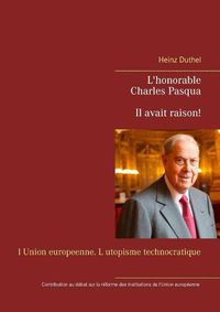 Cover image for L'honorable Charles Pasqua - Il avait raison!: l Union europeenne. L utopisme technocratique