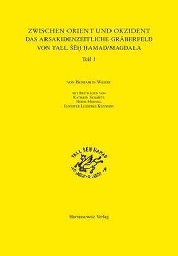 Zwischen Orient Und Okzident Das Arsakidenzeitliche Graberfeld Von Tall Seh Hamad/Magdala: Mit Beitragen Von Kathrin Schmitt, Heide Hornig, Jennifer Luedtke Kennedy Teil 1: Text Teil 2: Tafeln