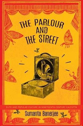 Cover image for The Parlour and the Street: Elite and Popular Culture in Nineteenth-Century Calcutta