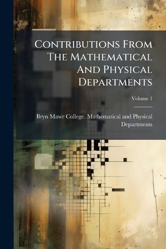 Cover image for Contributions From The Mathematical And Physical Departments; Volume 1