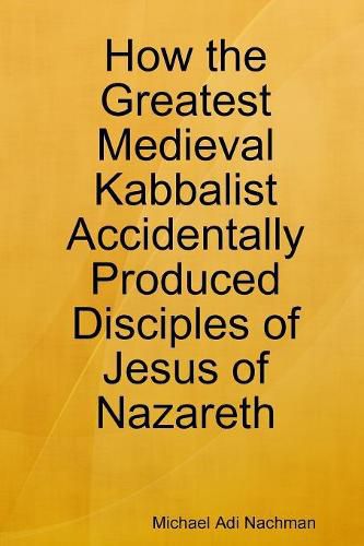 Cover image for How the Greatest Medieval Kabbalist Accidentally Produced Disciples of Jesus of Nazareth