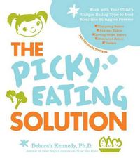 Cover image for The Picky Eating Solution: Work with Your Child's Unique Eating Type to Beat Mealtime Struggles Forever