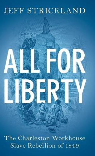 Cover image for All for Liberty: The Charleston Workhouse Slave Rebellion of 1849