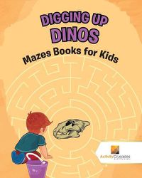 Cover image for Digging up Dinos: Mazes Books for Kids