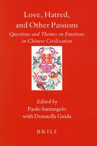 Cover image for Love, Hatred, and Other Passions: Questions and Themes on Emotions in Chinese Civilization