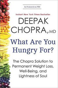 Cover image for What Are You Hungry For?: The Chopra Solution to Permanent Weight Loss, Well-Being, and Lightness of Soul