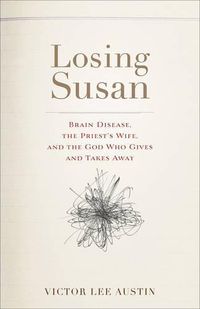 Cover image for Losing Susan Brain Disease, the Priest's Wife, and  the God Who Gives and Takes Away