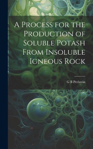 Cover image for A Process for the Production of Soluble Potash From Insoluble Igneous Rock