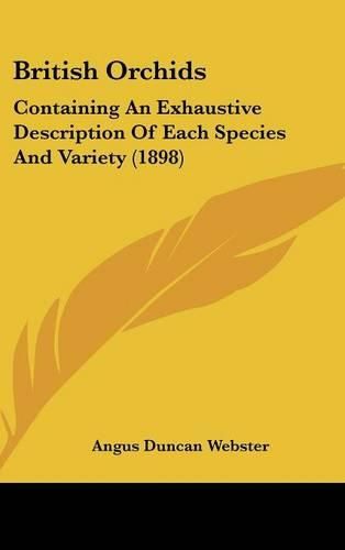 British Orchids: Containing an Exhaustive Description of Each Species and Variety (1898)