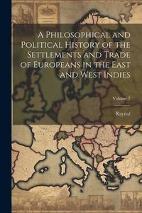 Cover image for A Philosophical and Political History of the Settlements and Trade of Europeans in the East and West Indies; Volume 7