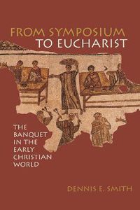 Cover image for From Symposium to Eucharist: The Banquet in the Early Christian World