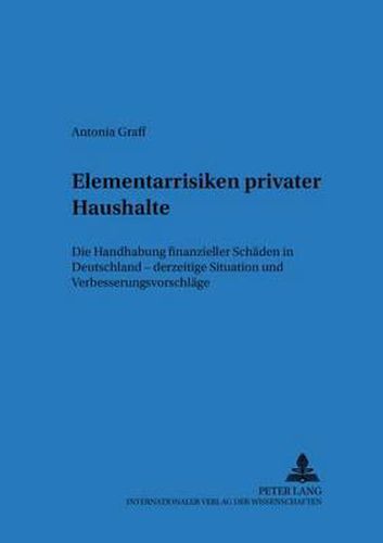Cover image for Elementarrisiken Privater Haushalte: Die Handhabung Finanzieller Schaeden in Deutschland - Derzeitige Situation Und Verbesserungsvorschlaege