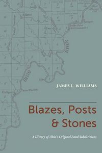 Cover image for Blazes, Posts & Stones: A History of Ohio's Original Land Subdivisions