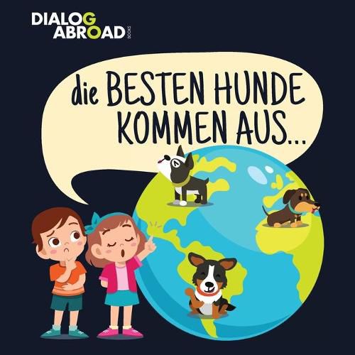 Cover image for Die Besten Hunde kommen aus...: Eine weltweite Suche nach der perfekten Hunderasse