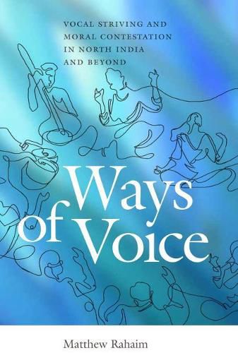 Cover image for Ways of Voice: Vocal Striving and Moral Contestation in North India and Beyond