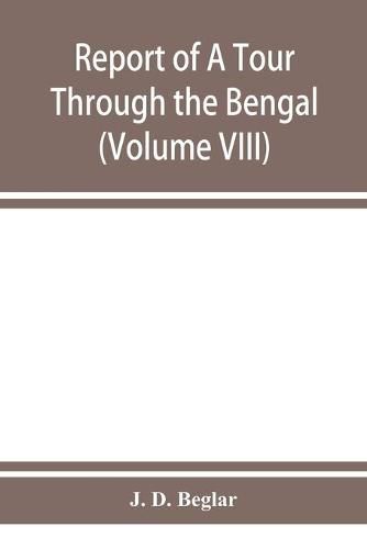 Cover image for Report of A Tour Through the Bengal Provinces of Patna, Gaya, Mongir, and Bhagalpur; The Santal Parganas, Manbhum, Singhbhum, and Birbhum; Bankura, Raniganj, Bardwan, and Hughli in 1872-73 (Volume VIII)