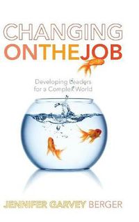 Cover image for Changing on the Job: Developing Leaders for a Complex World