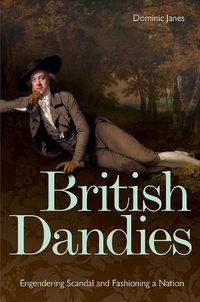 Cover image for British Dandies: Engendering Scandal and Fashioning a Nation