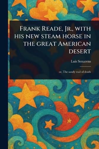 Cover image for Frank Reade, Jr., With His New Steam Horse in the Great American Desert