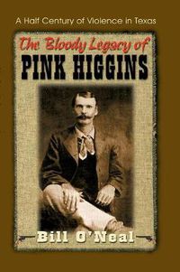 Cover image for The Bloody Legacy of Pink Higgins: Half a Century of Violence in Texas