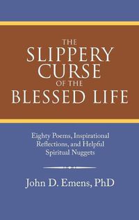 Cover image for The Slippery Curse of the Blessed Life: Eighty Poems, Inspirational Reflections, and Helpful Spiritual Nuggets