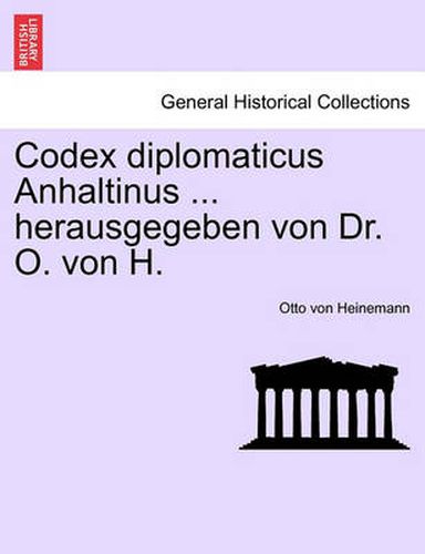 Cover image for Codex Diplomaticus Anhaltinus ... Herausgegeben Von Dr. O. Von H.