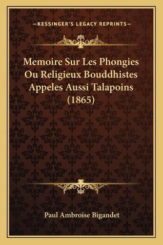 Memoire Sur Les Phongies Ou Religieux Bouddhistes Appeles Aussi Talapoins (1865)