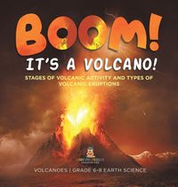 Cover image for BOOM! its a Volcano! Stages of Volcanic Activity and Types of Volcanic Eruptions Volcanoes Grade 6-8 Earth Science