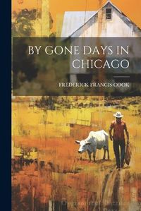 Cover image for By Gone Days in Chicago