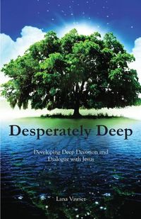 Cover image for Desperately Deep: Developing Deep Devotion and Dialogue with Jesus