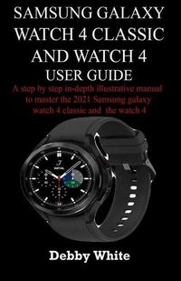 Cover image for Samsung Galaxy watch 4 classic and watch 4 user guide