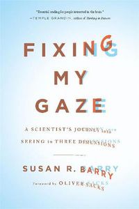 Cover image for Fixing My Gaze: A Scientist's Journey Into Seeing in Three Dimensions
