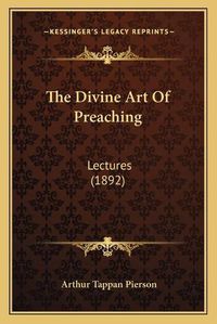 Cover image for The Divine Art of Preaching: Lectures (1892)