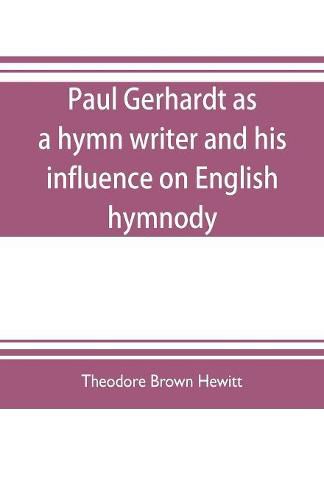 Paul Gerhardt as a hymn writer and his influence on English hymnody